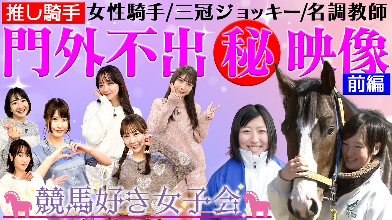 ＃1『推し騎手 前編』カワイイ！女性騎手㊙映像！池添騎手の超絶テクに驚愕!!｜競馬好き女子会