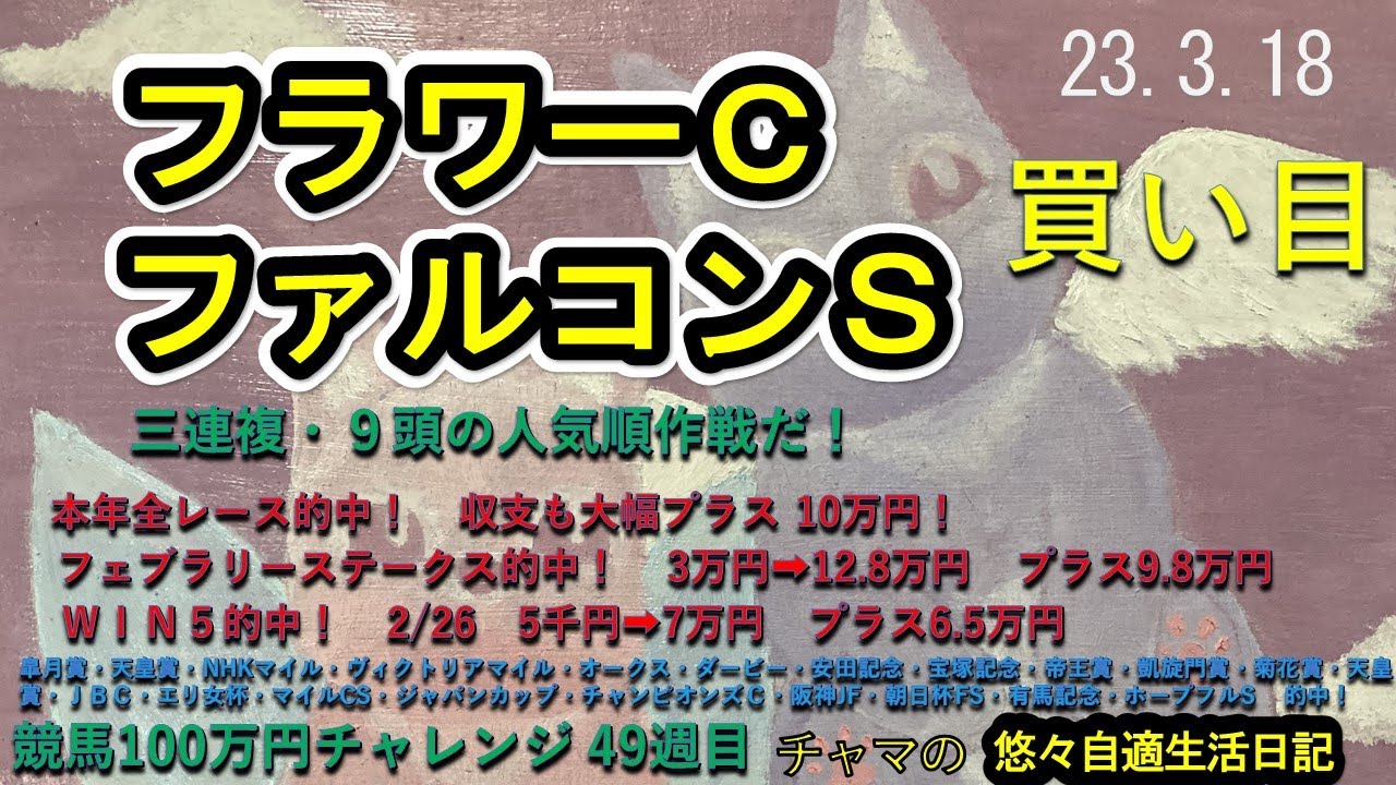 フラワーカップ　ファルコンステークス　買い目公開　三連複人気順作戦だ！　フェブラリーステークス的中！　ＷＩＮ５的中！　本年全レース的中！　収支もプラス10万円！　2023.3.18