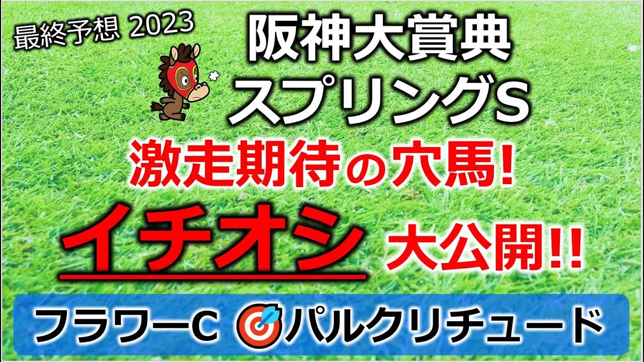 阪神大賞典／スプリングステークス2023 最終予想 【馬連的中！フラワーカップ】【波乱の主役！イチオシ／フラワーカップ 3着】【激走が期待できる穴馬を大公開】