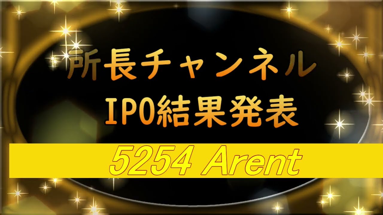 所長チャンネル　IPO結果発表 5254 Arent
