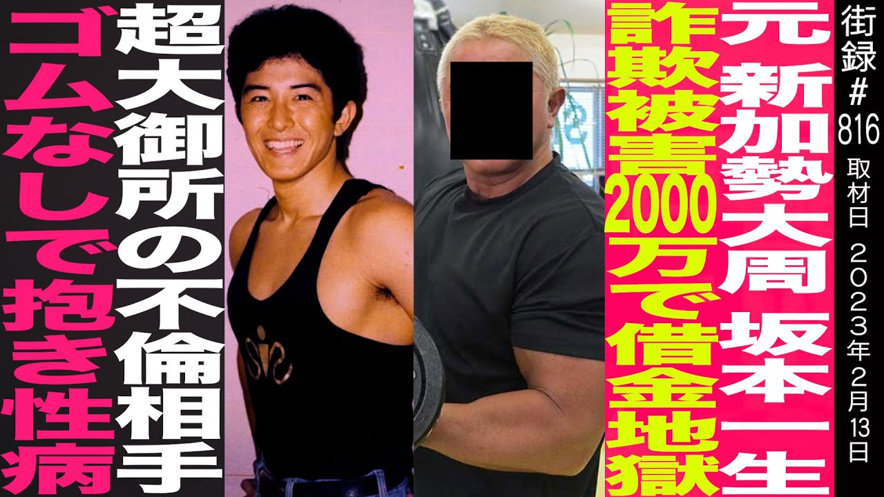 元 新加勢大周 坂本一生/詐欺被害2000万借金地獄/超大御所の不倫相手/ゴムなしで抱き性病に…