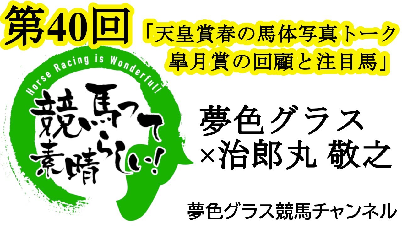 伝統の古馬長距離Ｇ1天皇賞春！馬体写真付き展望トーク！皐月賞の振り返りも！【第40回】夢色グラス×治郎丸 敬之「競馬って素晴らしい！」