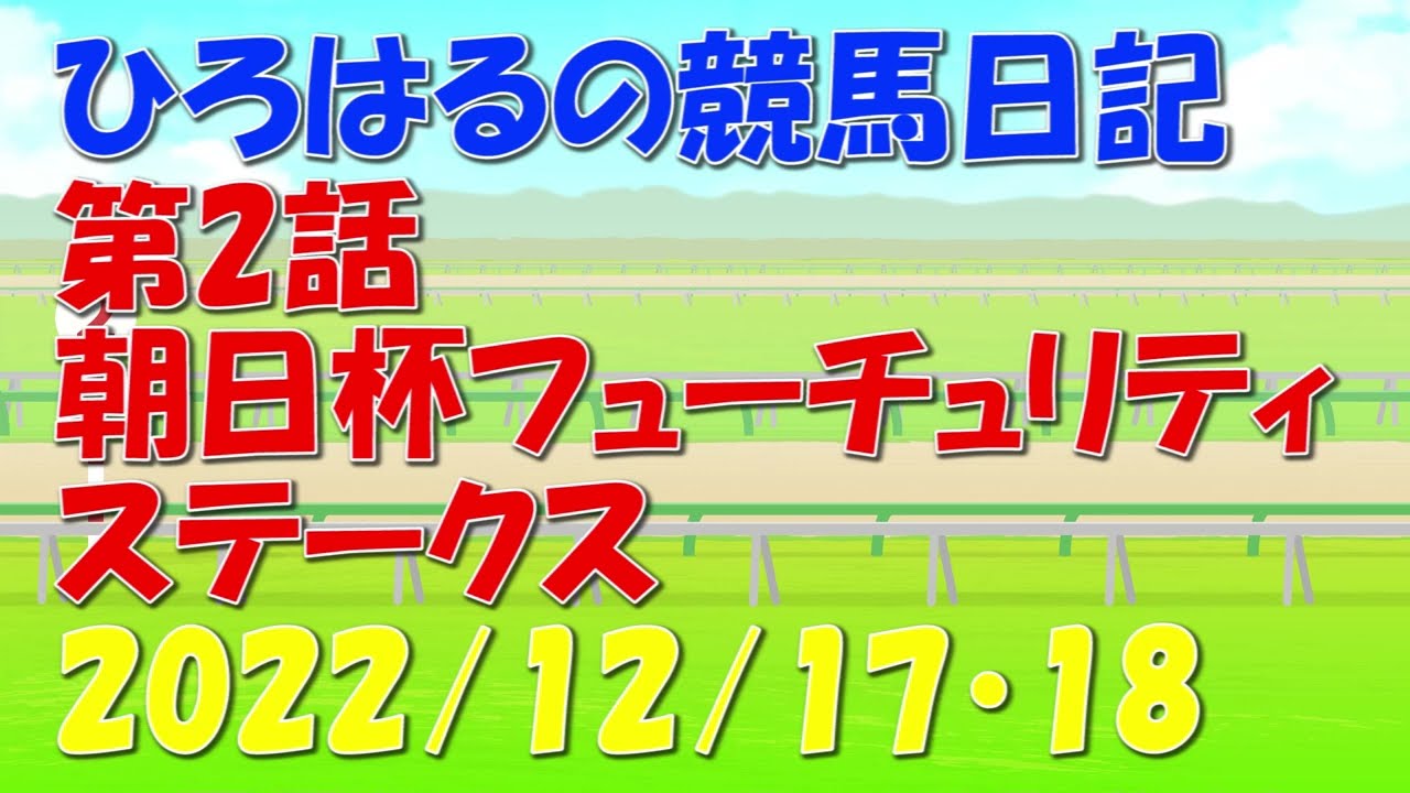【競馬】【馬券勝負】ひろはるの競馬馬券日記 第2話 2022年12月17日、18日 朝日杯フューチュリティステークス他