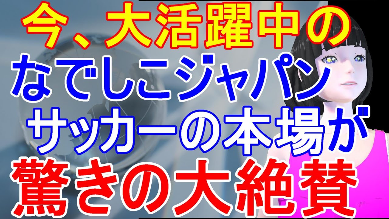 サッカー日本代表のなでしこジャパンをサッカーの本場の国が大絶賛