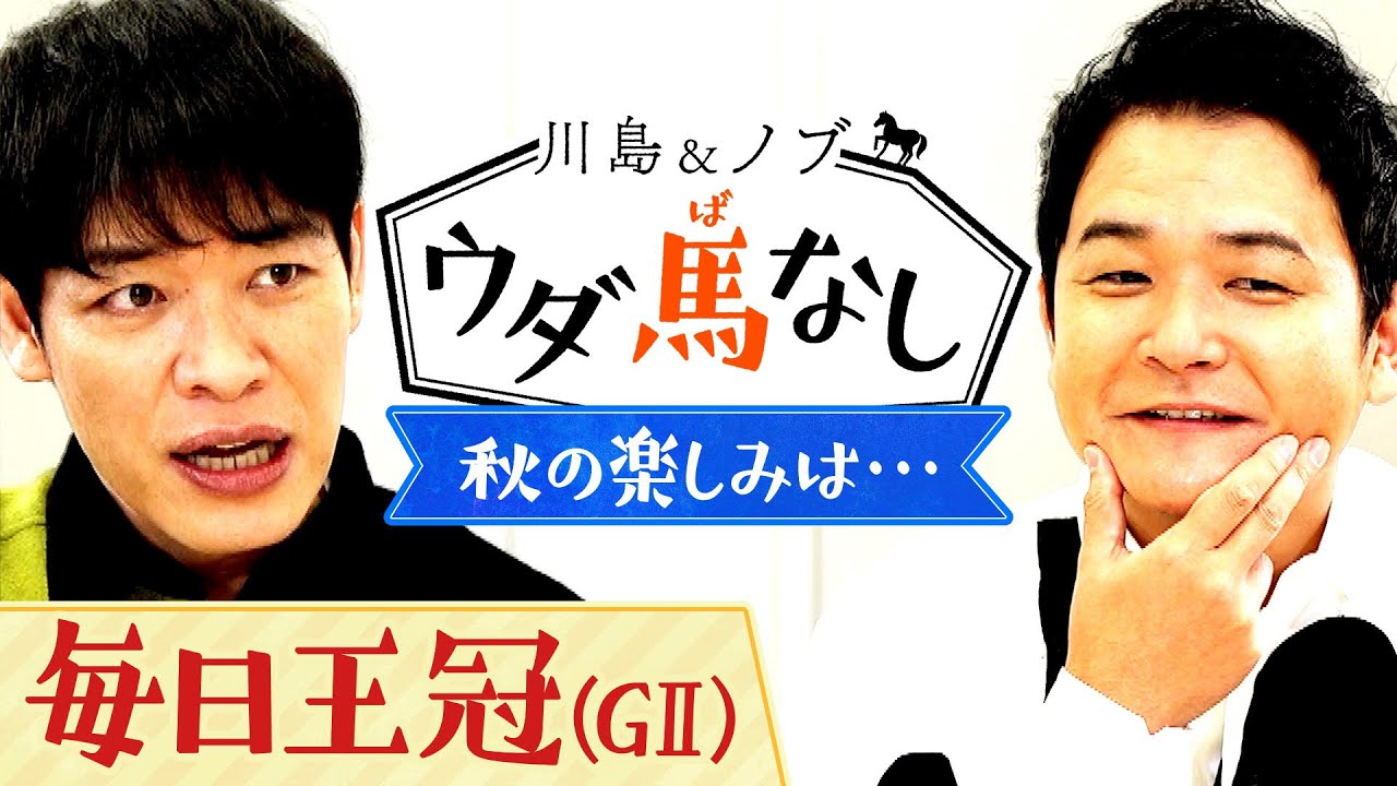 「毎日王冠をGⅠにして欲しい！」大注目レースが目白押しの秋競馬！川島がこの秋に楽しみにしている事とは…!?【川島＆ノブ ウダ馬なし】