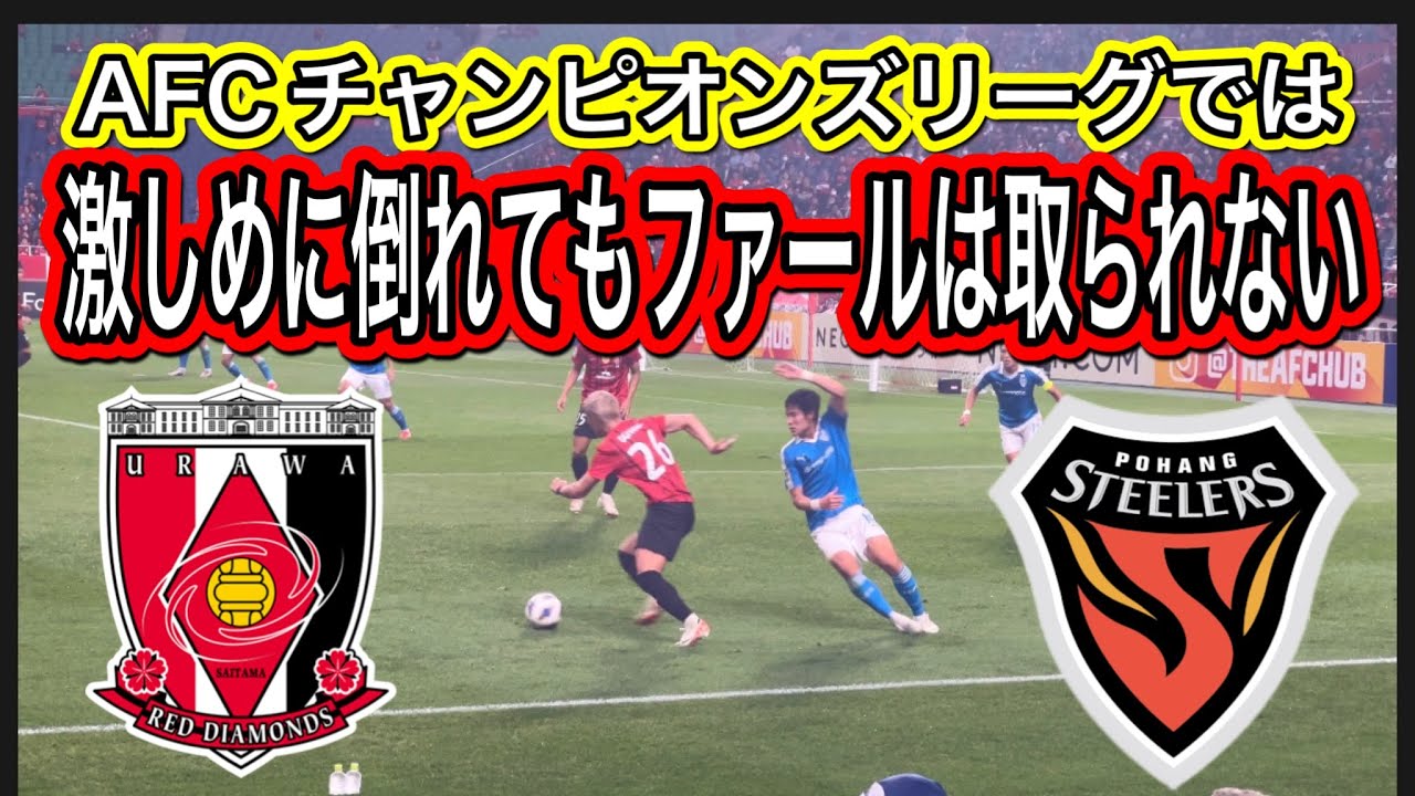 AFCチャンピオンリーグは思いっきり倒れてもファールは取られない！浦和レッズ（日本）対浦項スティーラーズ(韓国)明治安田生命Ｊ１リーグ/浦和レッズ/DAZNハイライトチャントサポーターサッカー日本代表