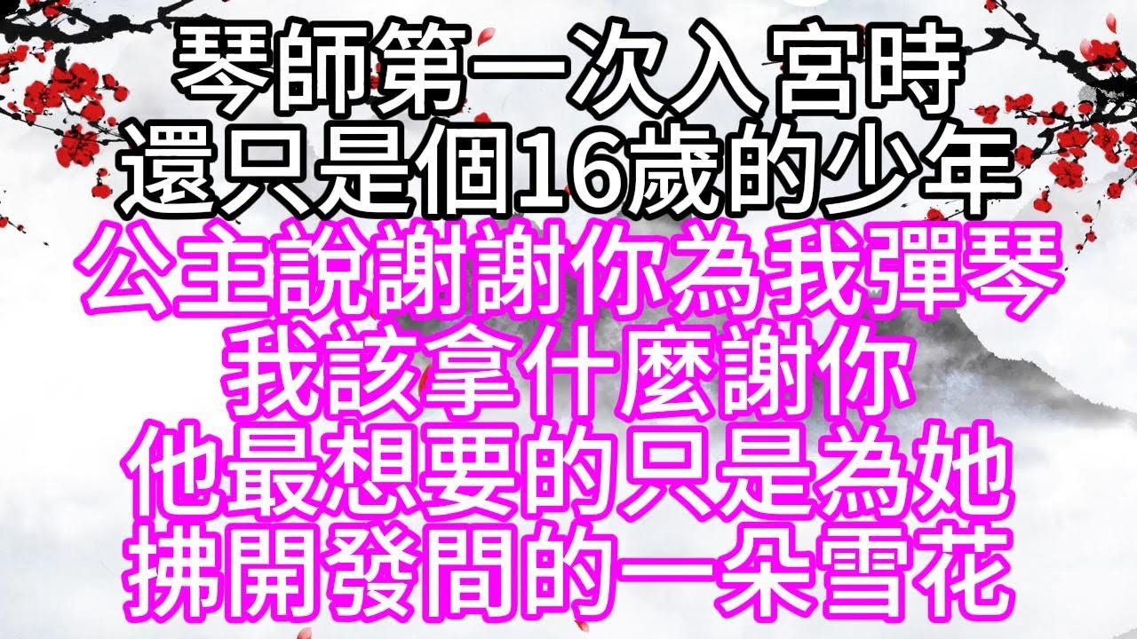 琴師第一次入宮時，還只是個16歲的少年，公主說，謝謝你為我彈琴，我該拿什麼謝你，他最想要的，只是為她拂開，發間的一朵雪花【幸福人生】