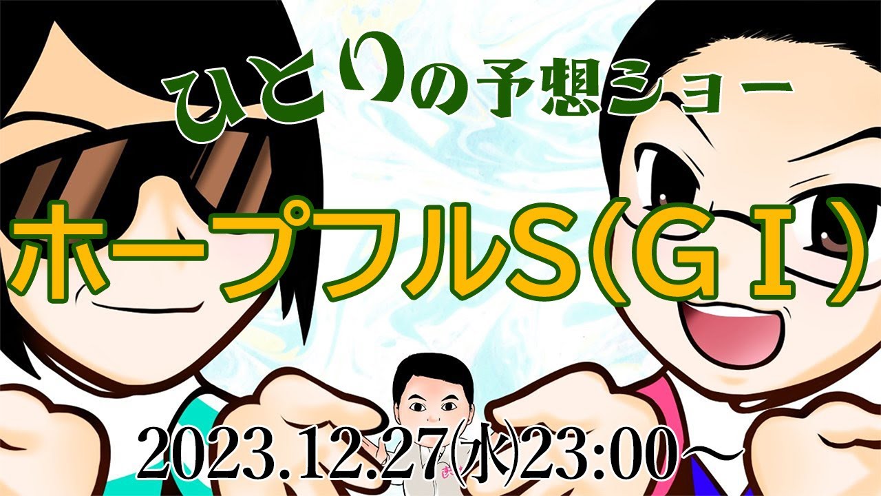 2023  ホープフルＳ（GⅠ）前日予想生配信『ひとりの予想ショー』【真・トモのハリはピカイチ！！】2023.12.27㈬ 23:00～