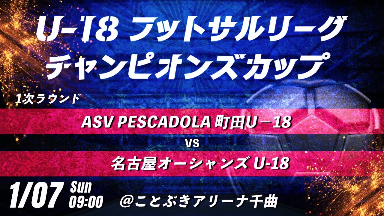 【ASV PESCADOLA 町田U-18 vs 名古屋オーシャンズ U-18】第8回U-18フットサルリーグチャンピオンズカップ　1次ラウンド