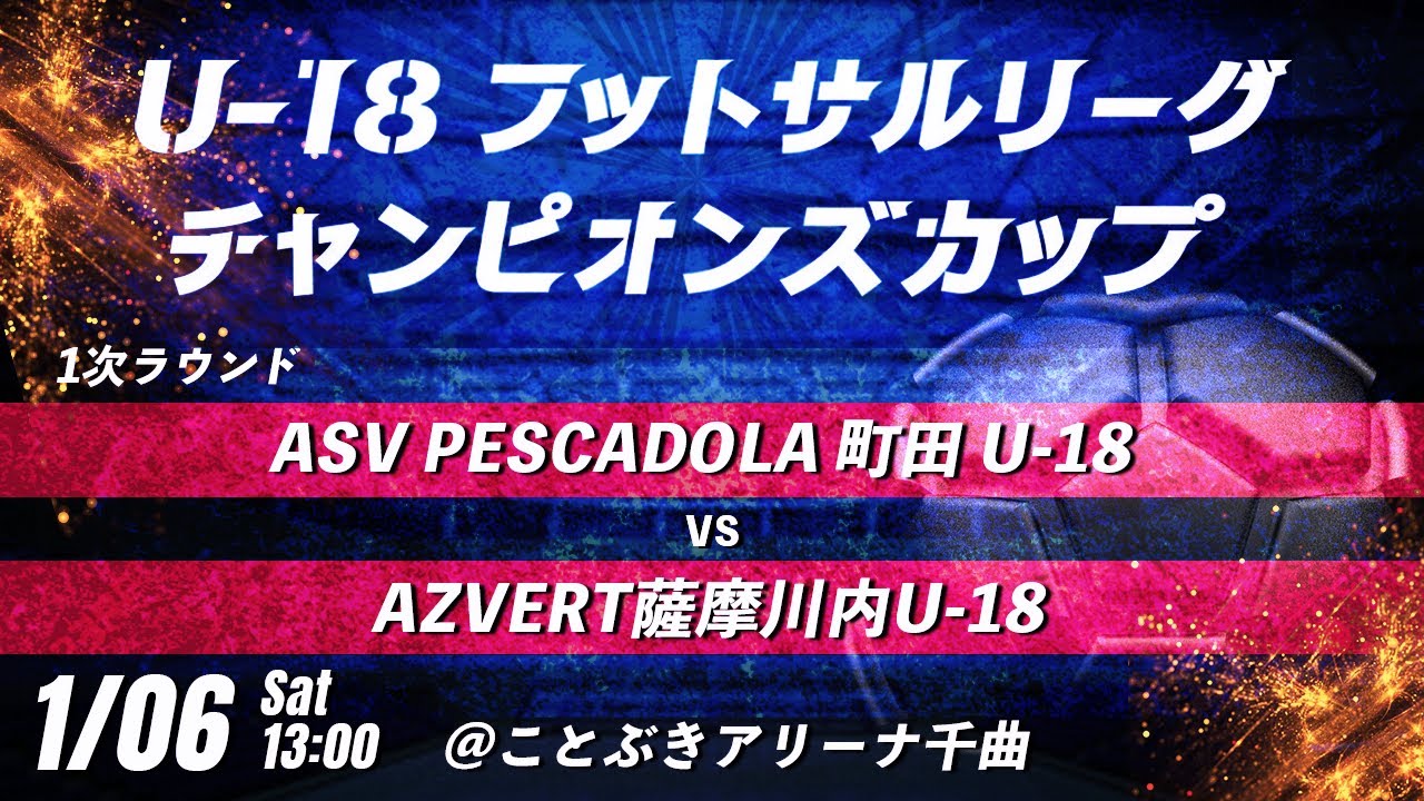 【ASV PESCADOLA 町田 U-18 vs AZVERT薩摩川内U-18】第8回U-18フットサルリーグチャンピオンズカップ　LIVE配信