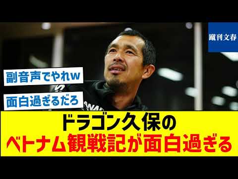 【副音声でやれｗ】ドラゴン久保のベトナム観戦記が面白過ぎる