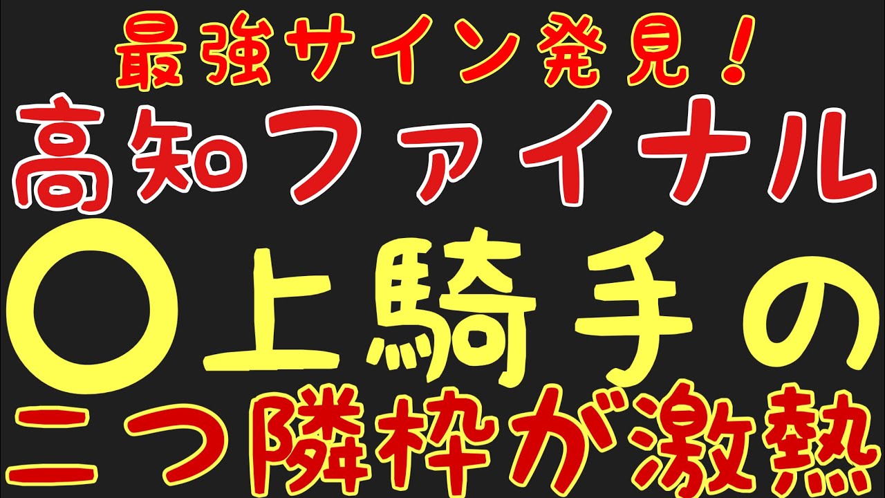 高知ファイナルの激熱サイン！予想に役立つ最強サイン！某若手騎手の2つ隣枠を狙い打て！