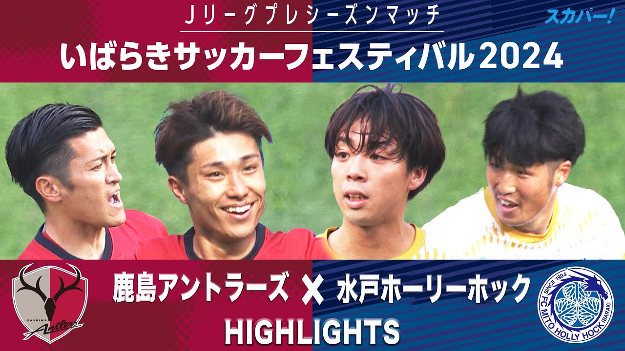 【ハイライト】Ｊリーグプレシーズンマッチいばらきサッカーフェスティバル2024「鹿島アントラーズ×水戸ホーリーホック」