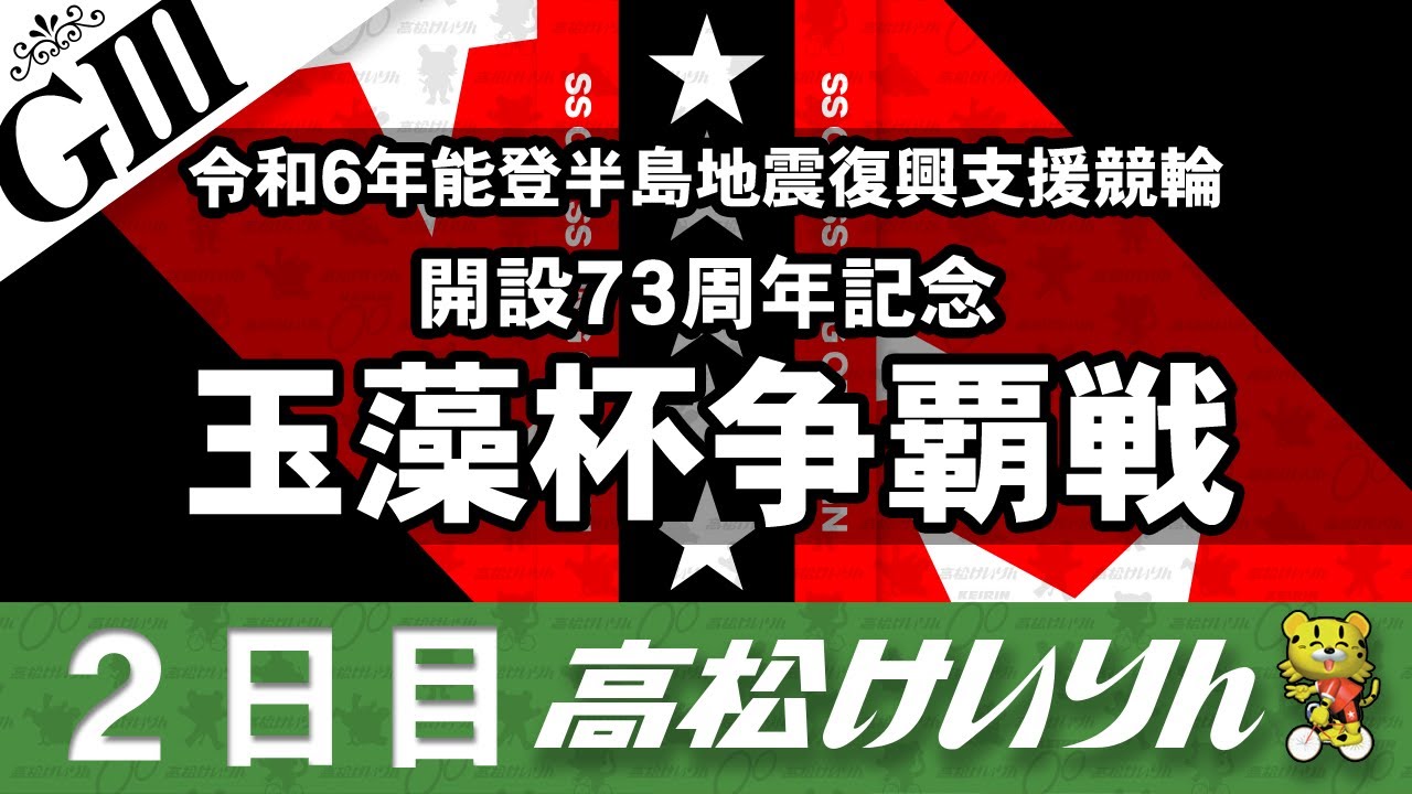 【ＧⅢ】[２日目] 令和６年能登半島地震復興支援競輪　開設７３周年記念 玉藻杯争覇戦