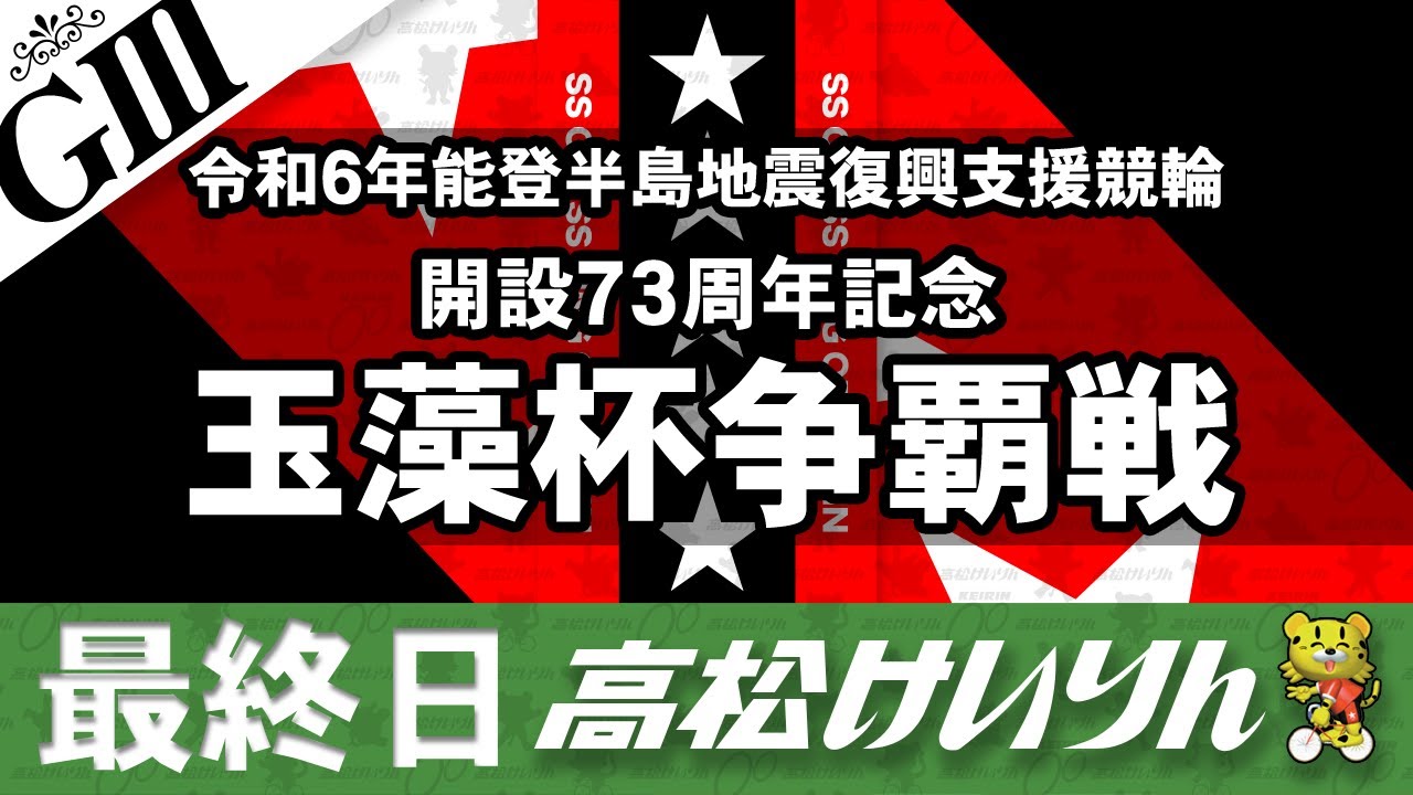 【ＧⅢ】[最終日] 令和６年能登半島地震復興支援競輪　開設７３周年記念 玉藻杯争覇戦