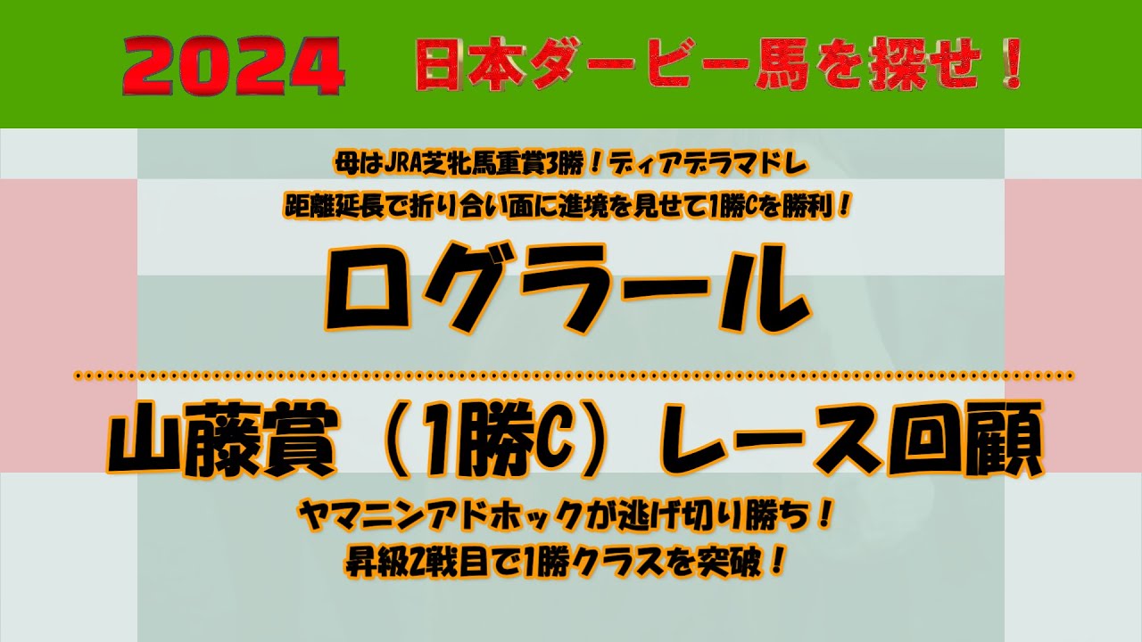 2024年日本ダービー馬を探せ！ #65　先週の1勝クラスを勝ち上がったログラールを注目馬として取り上げました。山藤賞（1勝C）レース回顧。ヤマニンアドホックが逃げ切り勝ち。