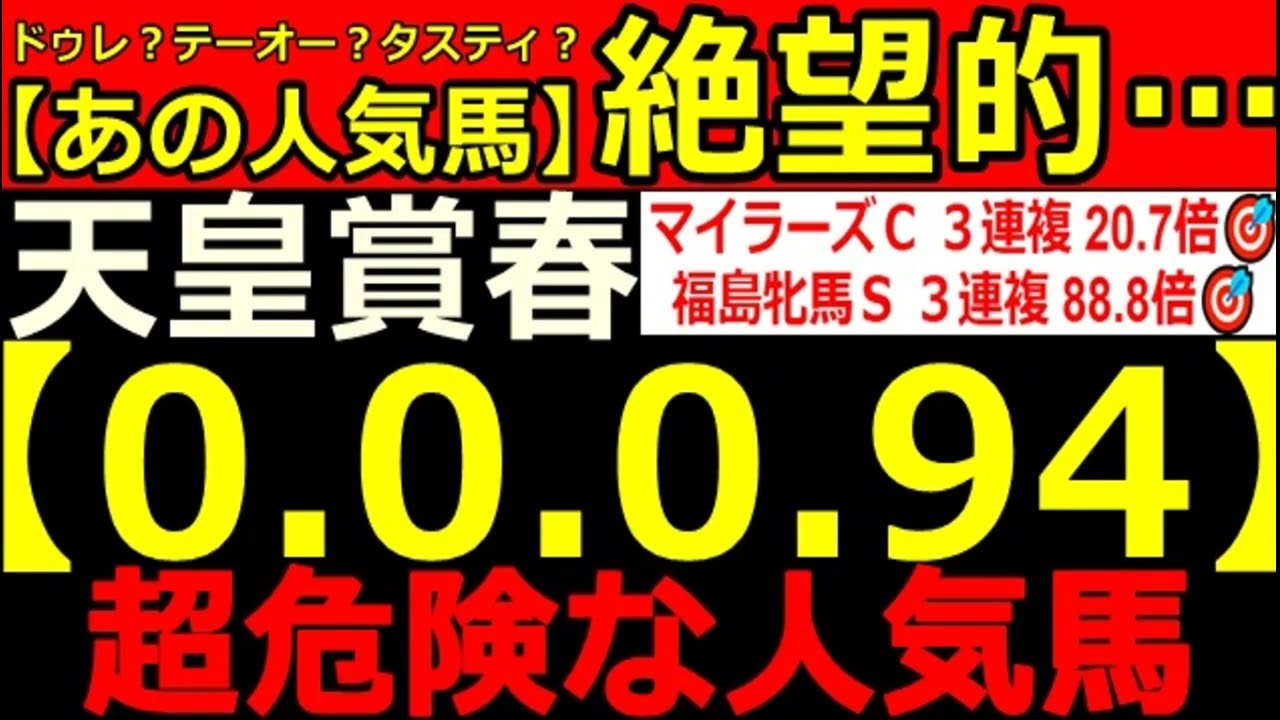 天皇賞春2024【0-0-0-94】ヤバいヤバい！あの人気馬 絶望的・・・ （中山牝馬Ｓ スプリングＳ 大阪杯 桜花賞 マイラーズＣ 危険な人気馬  的中！）
