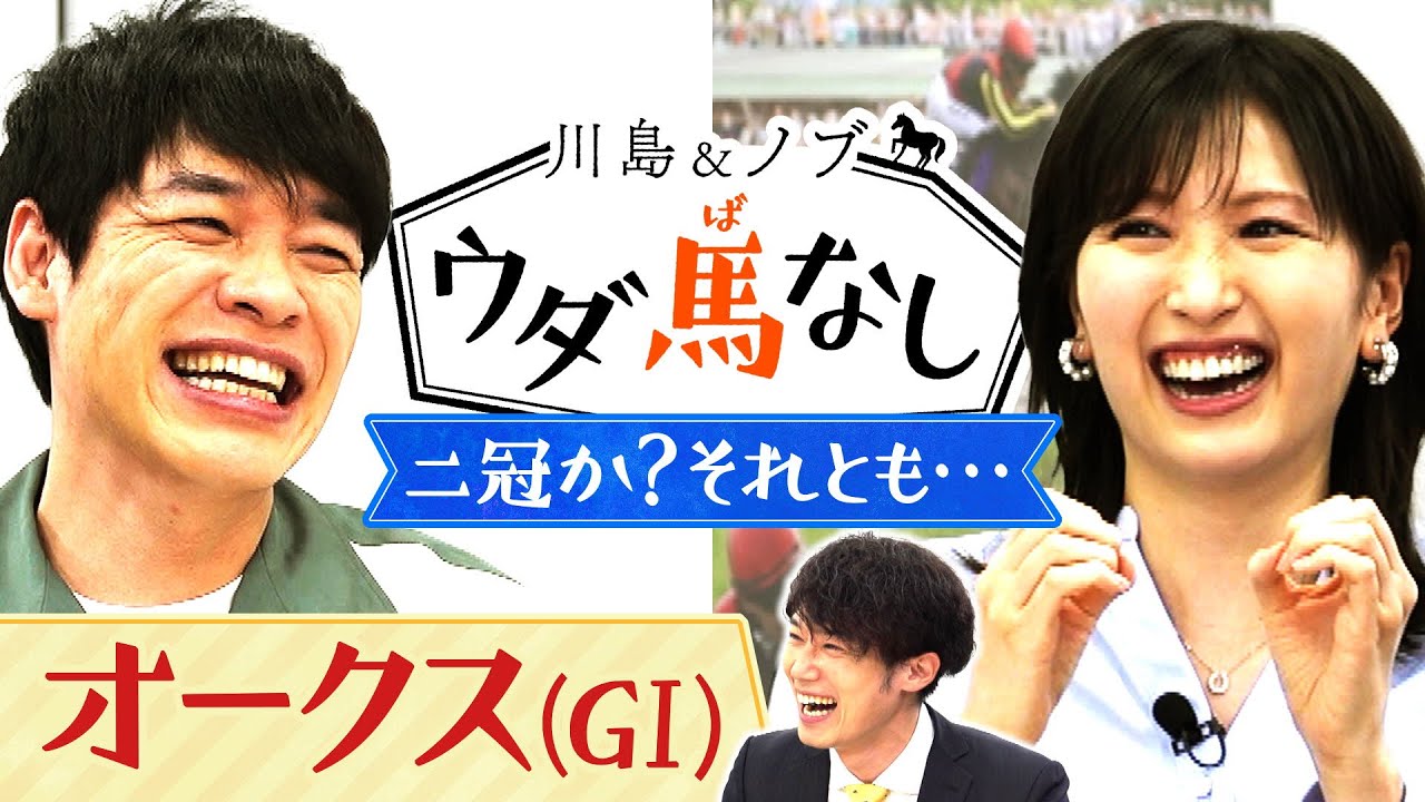 「色々聞きすぎて馬券がグチャグチャに…」３歳牝馬を取材する川島壮雄アナが有力馬情報をプレゼン！ステレンボッシュの二冠か？ライバルの逆襲か？麒麟川島＆横山ルリカがオークスを大予想！【ウダ馬なし】