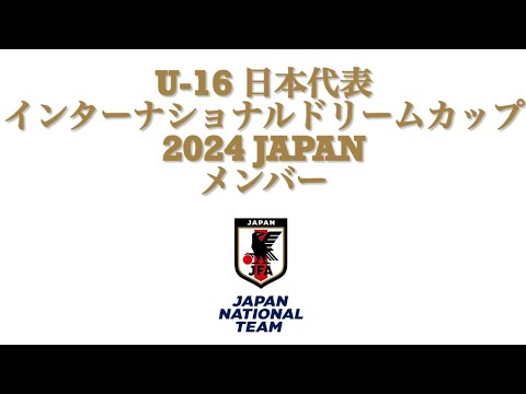 【U-16 日本代表メンバー】インターナショナルドリームカップ2024 JAPAN
