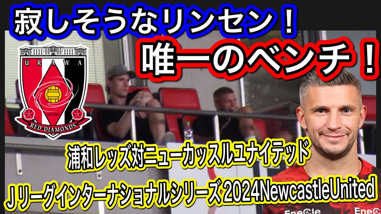 浦和レッズのリンセン！1人だけのベンチ！浦和レッズ対ニューカッスルユナイテッドＪリーグインターナショナルシリーズ2024NewcastleUnitedＪリーグ日本代表サポーターチャント