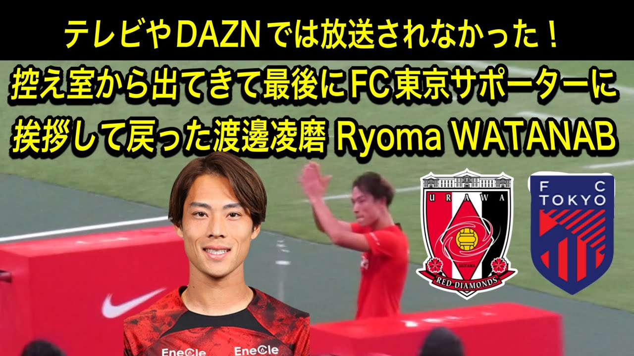 テレビやDAZNには映らなかった控え室に戻ってからピッチに戻りFC東京サポーターに挨拶して帰った渡邊凌磨浦和レッズ対FC東京 明治安田Ｊ１リーグDAZN ダイジェスﾄサッカー日本代表サポーターチャント