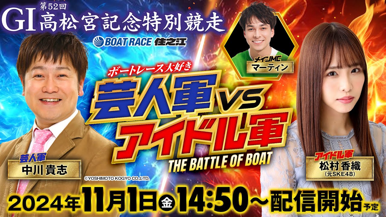 GI 第52回高松宮記念特別競走 初日 ボートレース大好き！芸人軍VSアイドル軍 THE BATTLE OF BOAT