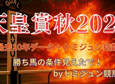 天皇賞秋2025 最終予想！過去10年データ＋トミジュン指数で狙う本命＆穴馬はコレや！