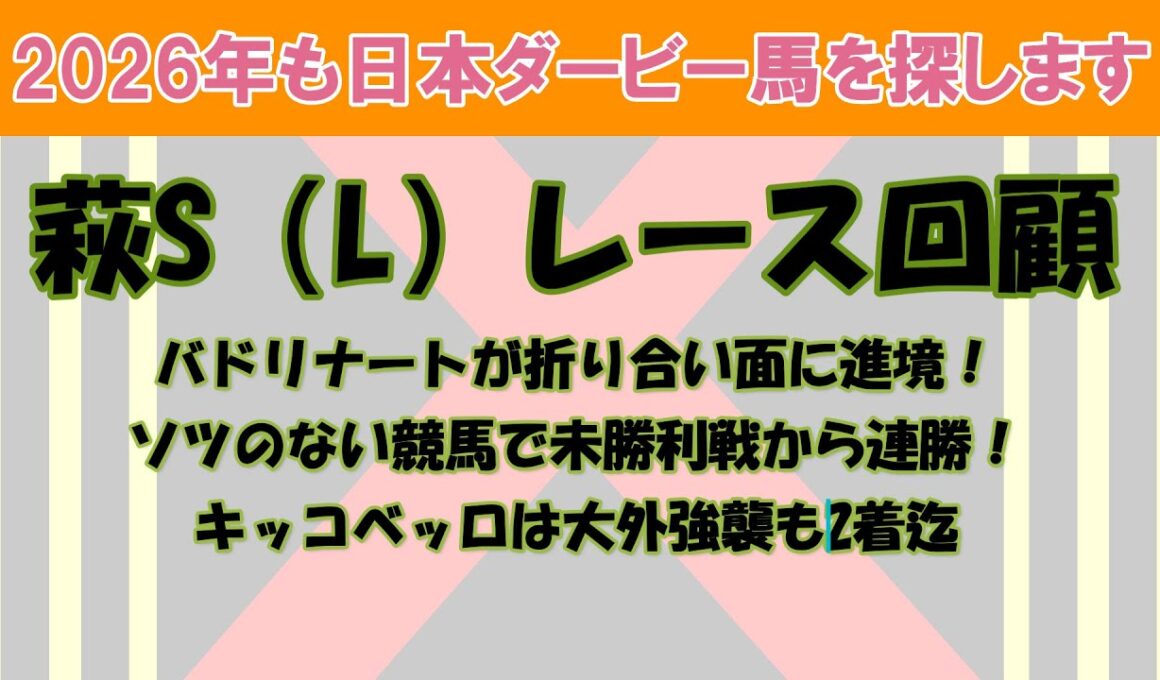 2026年も日本ダービー馬を探します #21　萩S（L）レース回顧。バドリナートがソツのない競馬で未勝利戦から連勝！1番人気キッコベッロは大外強襲も2着迄。