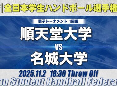 【男子】順天堂大学―名城大学　令和7年度 全日本学生ハンドボール選手権大会