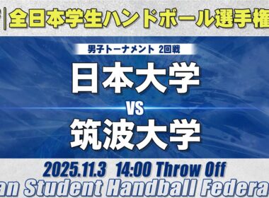 【男子】日本大学―筑波大学　令和7年度 全日本学生ハンドボール選手権大会