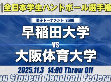 【男子】早稲田大学―大阪体育大学　令和7年度 全日本学生ハンドボール選手権大会