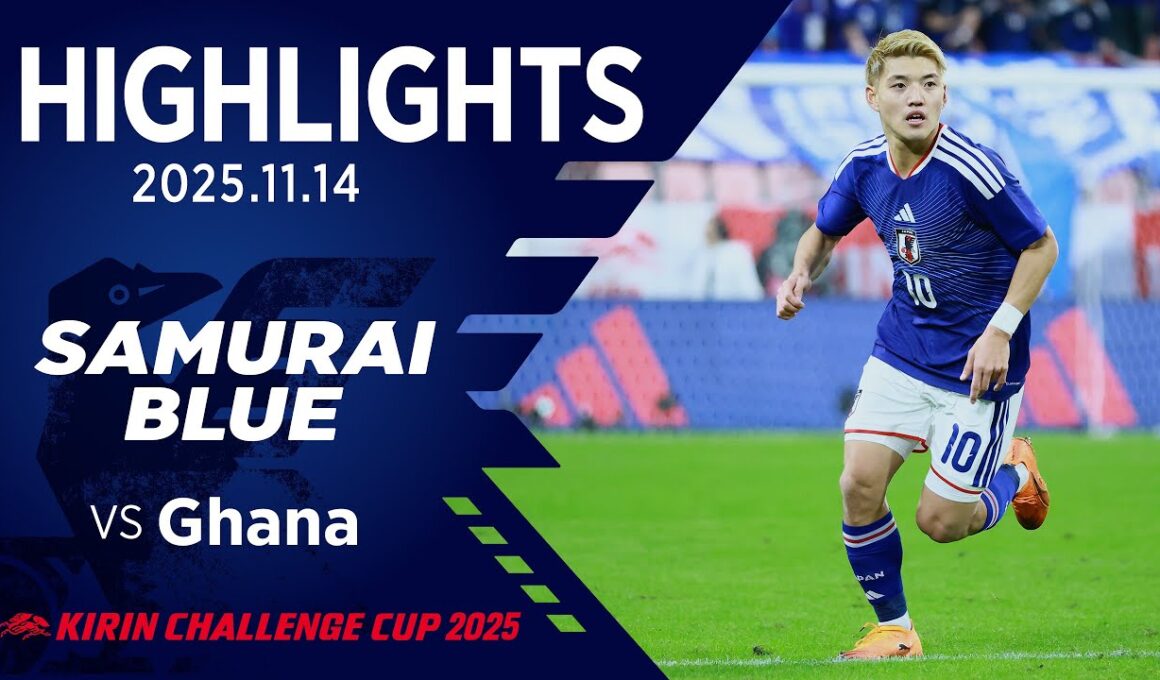【ハイライト】日本代表vsガーナ代表｜2025 11.14 豊田スタジアム｜SAMURAI BLUE｜KIRIN CHALLENGE CUP 2025