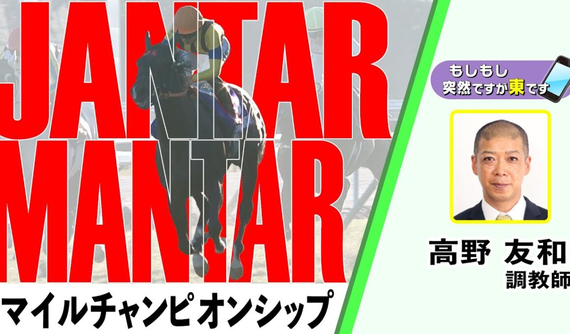 【BS11】「もしもし突然ですが東です」GⅠマイルチャンピオンシップ　ジャンタルマンタル 高野友和 調教師　（2025年11月23日放送）