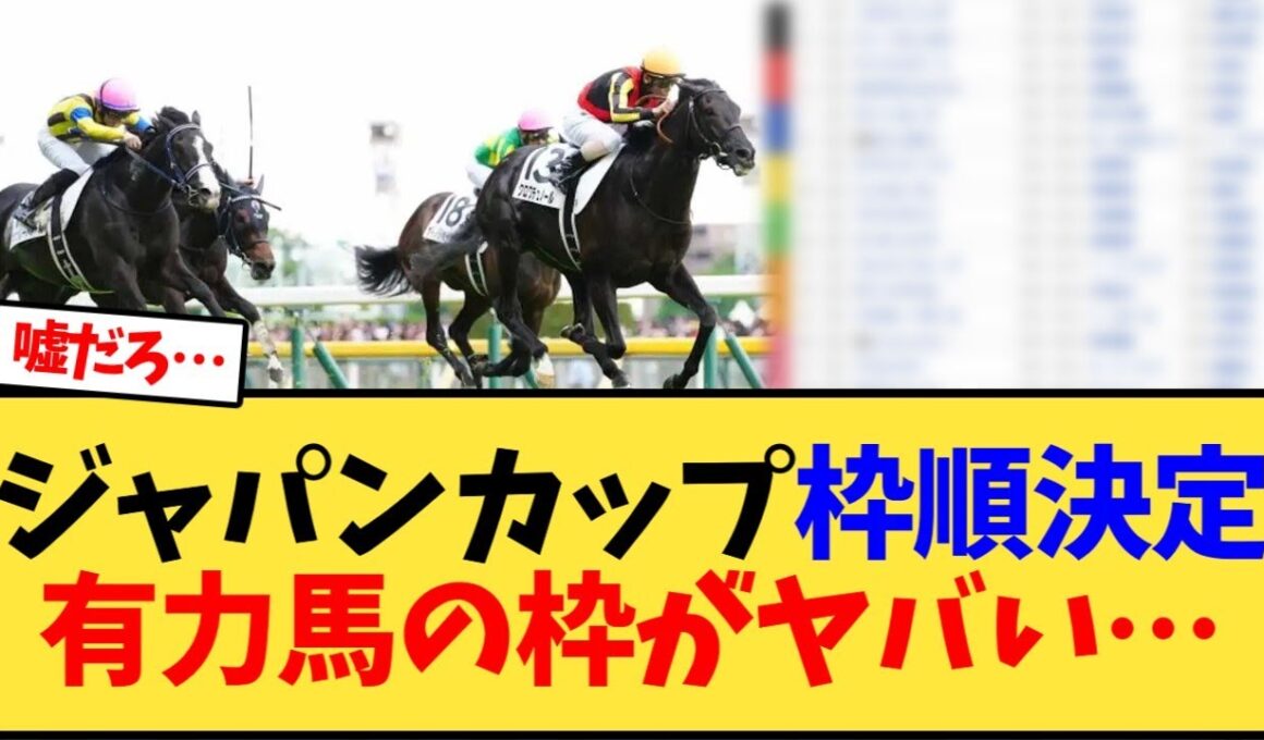 【ジャパンカップ】ジャパンカップの枠順決定、有力馬の枠がヤバい…【競馬反応集】