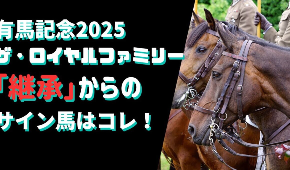 有馬記念2025サイン予想｜ザ・ロイヤルファミリーの解読は「継承」
