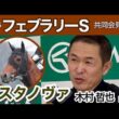 【フェブラリーステークス2026】昨年王者コスタノヴァの木村哲也調教師「大丈夫と言い切れないところが…」…ＪＲＡ共同会見
