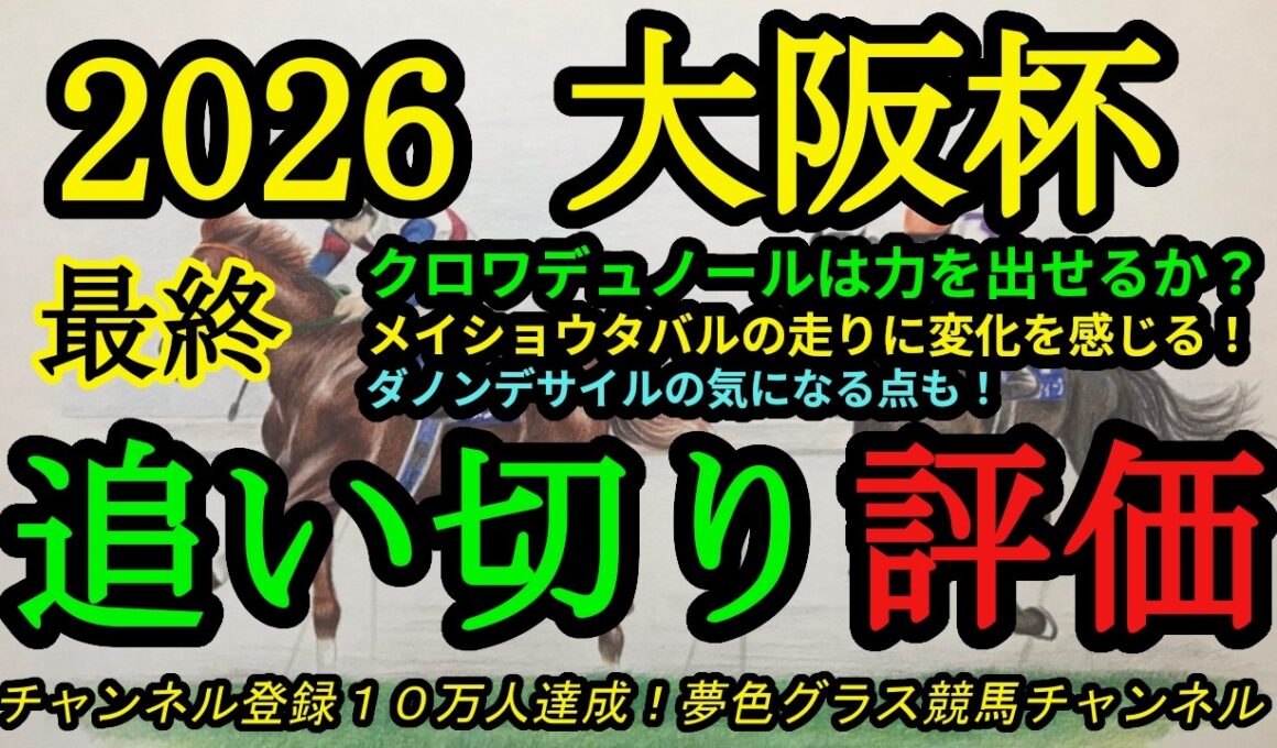 【最終追い切り評価】2026大阪杯！クロワデュノールはどこまで仕上がったか！？メイショウタバルの変化が気になる？ダノンデサイルの注目点も！