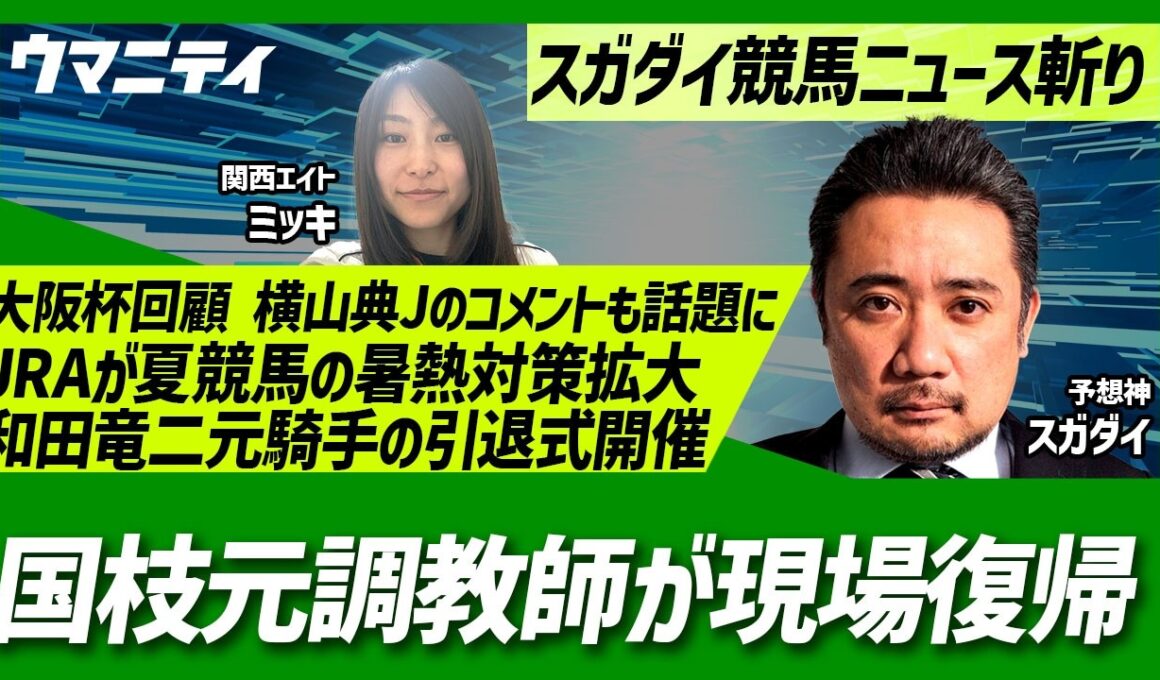 【スガダイの競馬ニュース斬り】「重賞回顧（大阪杯）」「JRAが夏競馬の暑熱対策拡大」「国枝元調教師が現場復帰」「和田竜二元騎手の引退式開催」
