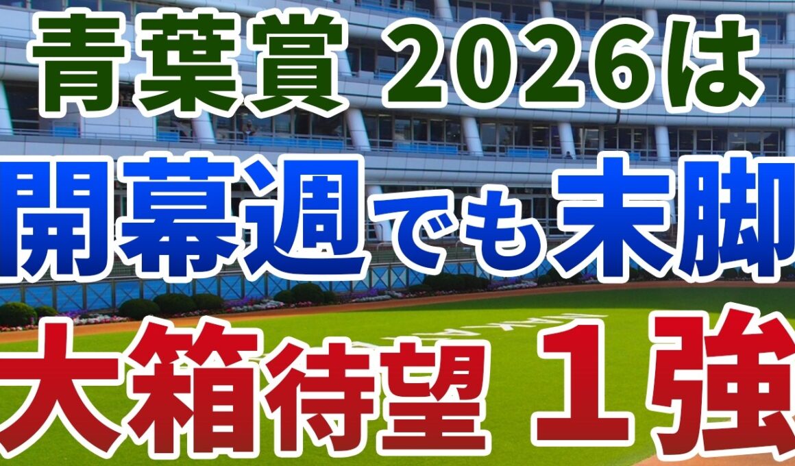 青葉賞2026【絶対軸1頭】公開！開催日程の変更後も不変の好走条件とは？待望の大箱コースなら１強は明確！