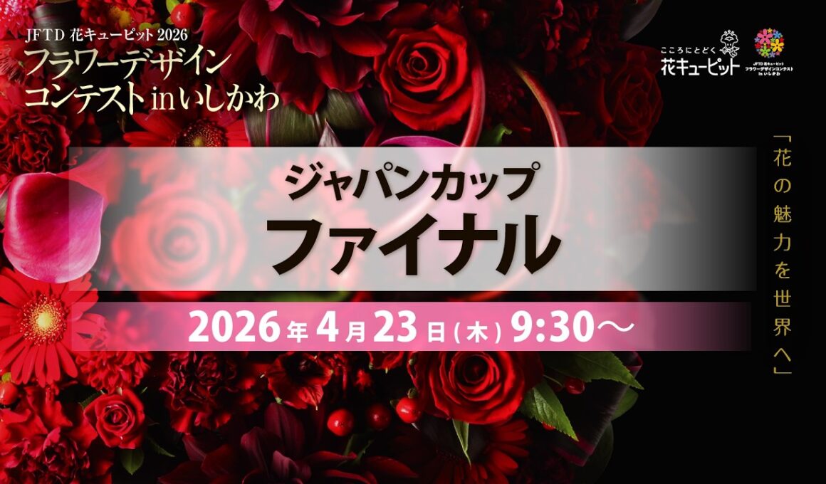 JFTD花キューピット2026 フラワーデザインコンテストin いしかわ　ジャパンカップファイナル LIVE