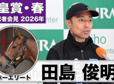 【天皇賞・春2026】ホーエリート・田島俊明調教師「距離は長い方が良い」「ペースによって位置を変えていきながらがベスト」《JRA共同会見》