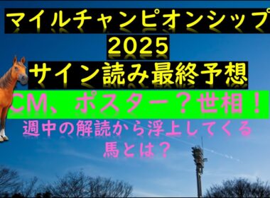 マイルチャンピオンシップ2025サイン読み最終予想の素 CM、ポスター？世相！ 週中の解読馬