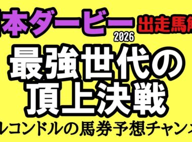 エルコンドル氏が徹底分析！日本ダービー2026全頭診断｜ロブチェン2冠か？逆転候補と穴馬まで完全解説