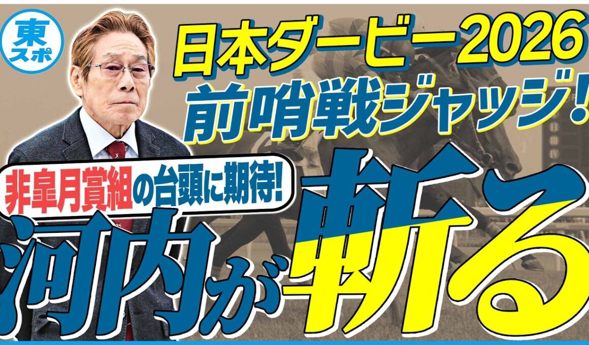 【日本ダービー2026】皐月賞組に逆転アリ！？非皐月賞組の台頭も！元ジョッキー＆調教師の河内洋が前哨戦を斬る！《東スポ競馬》