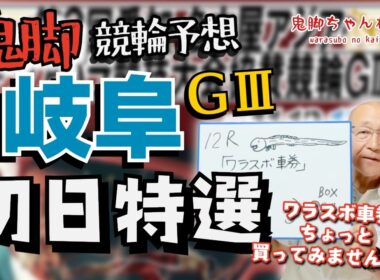 【鬼脚 競輪予想】岐阜競輪G3 初日特選！井上茂徳「ワラスボ車券」あり！
