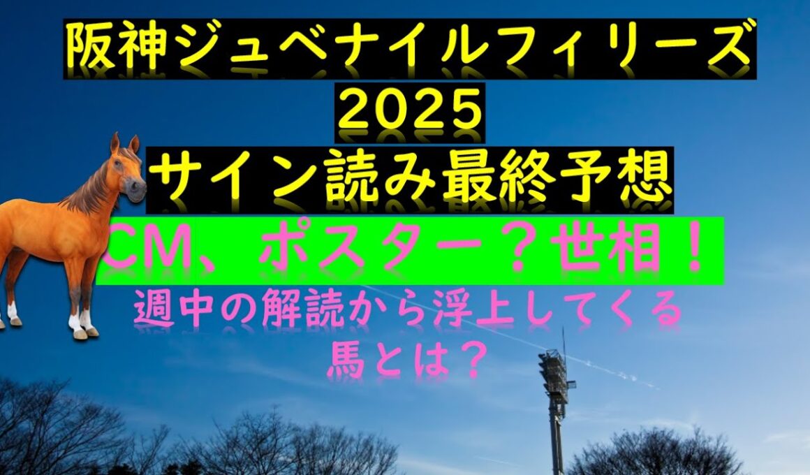 阪神ジュベナイルフィリーズ2025サイン読み最終予想の素 CM、ポスター？世相！ 週中の解読馬