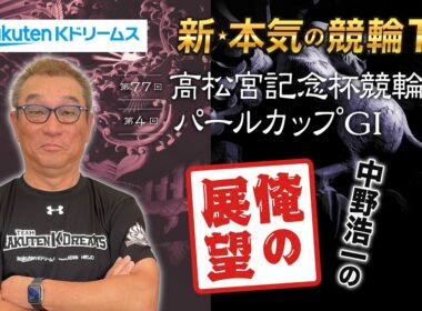 🚴【開催展望】#岸和田競輪GⅠ #高松宮記念杯競輪 #パールカップ ～ここでしか聞けない #中野浩一 の俺の展望～（※6月9日収録）