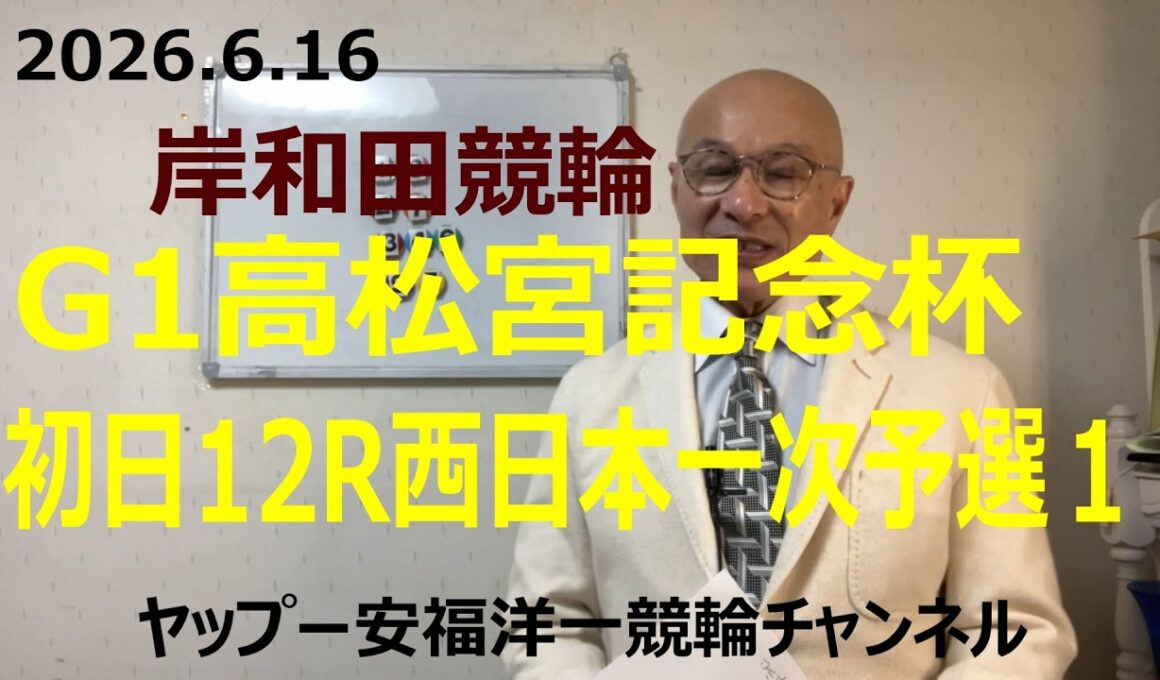 「競輪予想」2026.6.16 G1高松宮記念杯岸和田競輪！初日１２R西日本一次予選１　7古性選手が中段取って捲りで決着！？