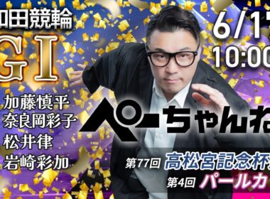 チャリロト公式競輪番組 加藤慎平の「ぺーちゃんねる」6/17(水)【2日目】#岸和田競輪 第77回高松宮記念杯競輪 第4回パールカップ [ＧⅠ]