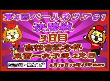 高松宮記念杯＆パールカップ３日目DMM競輪×Kobaken Live